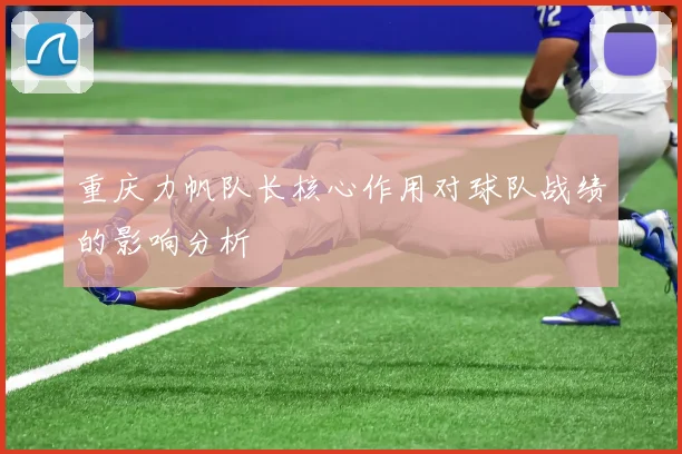 重庆力帆队长核心作用对球队战绩的影响分析