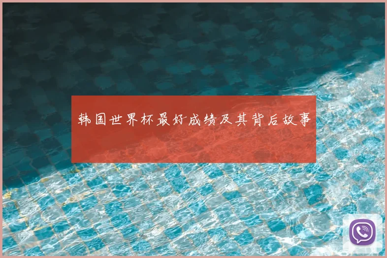 韩国世界杯最好成绩及其背后故事